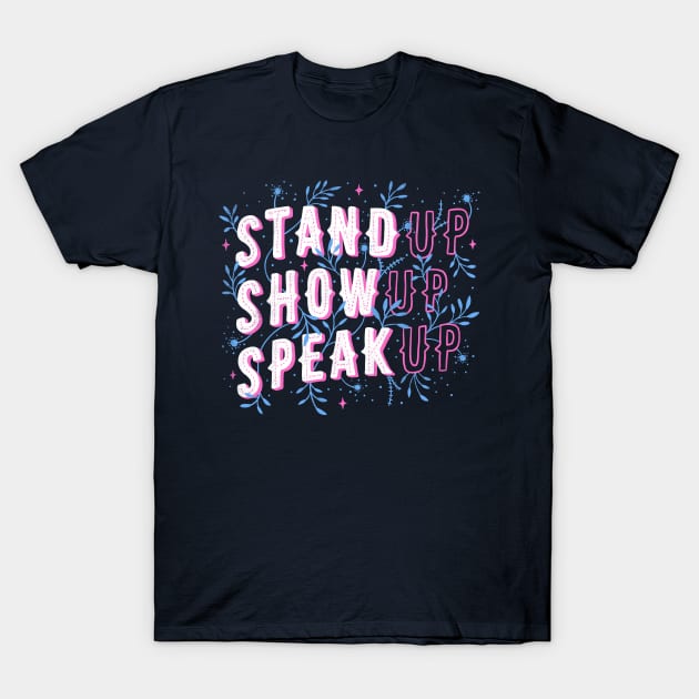 Stand Up Show Up Speak Up T-Shirt by Tobe_Fonseca